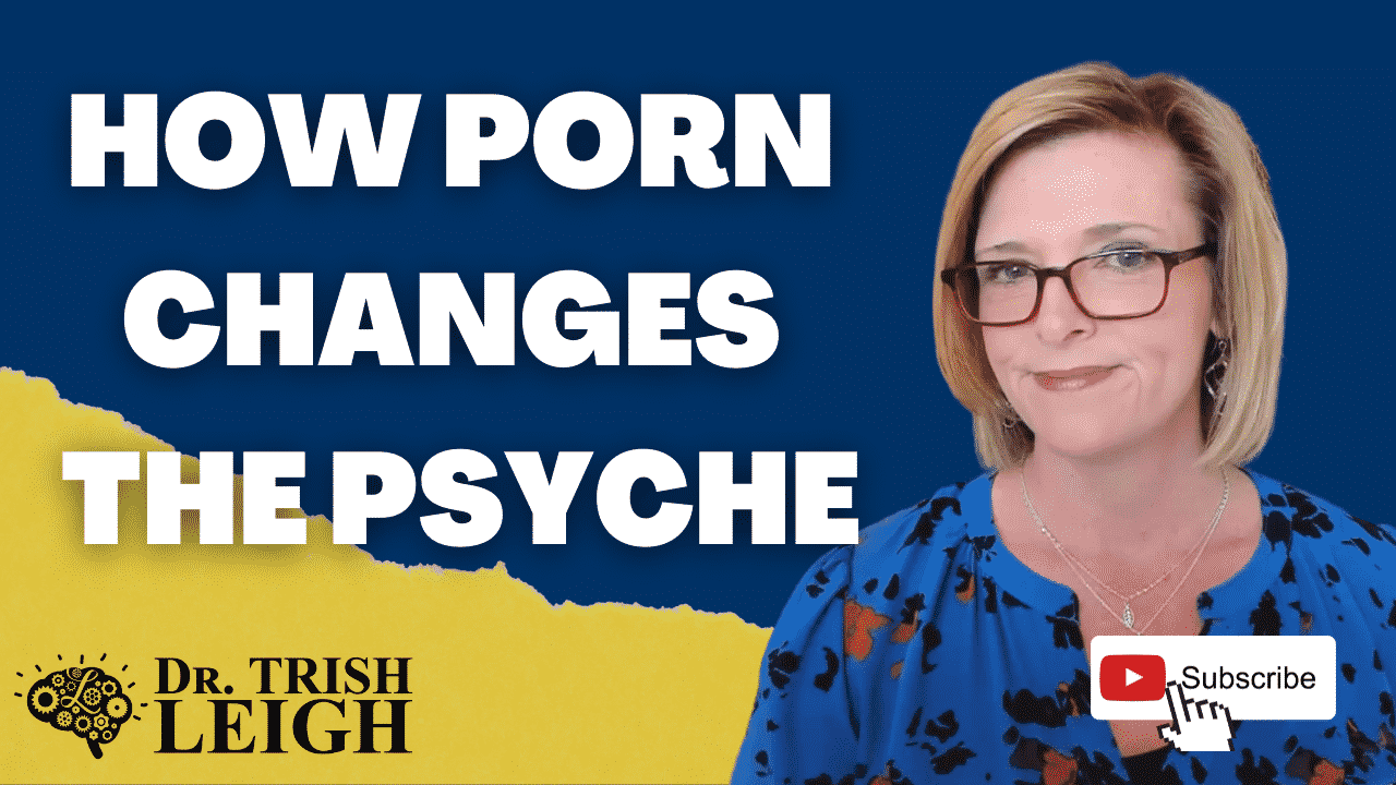 How The Psyche Changes After Porn Dr Trish Leigh