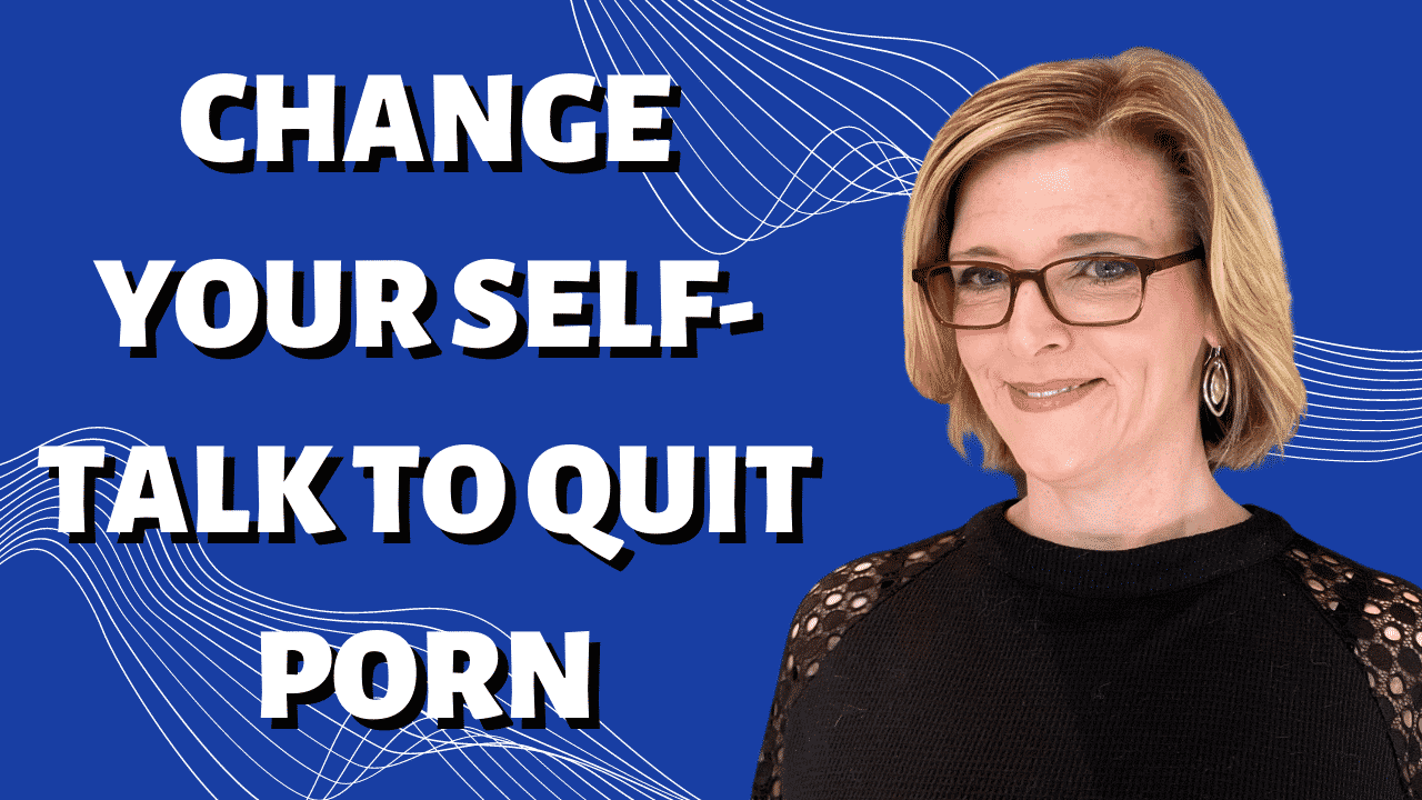 Change Your Self Talk To Quit Porn Dr Trish Leigh