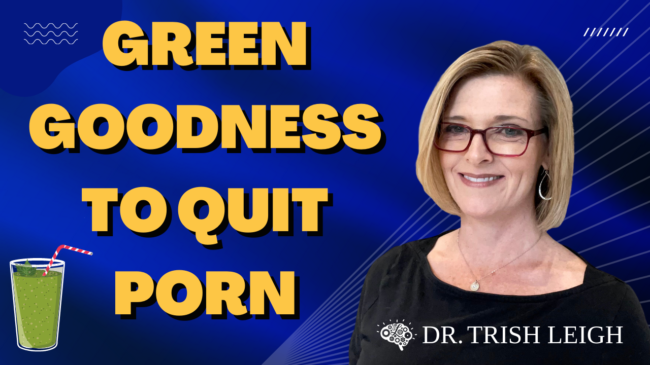 Good Nutrition to Quit Porn | Dr. Trish Leigh